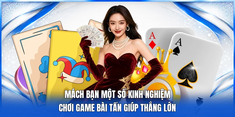 Game Bài Tấn – Tựa Game Kinh Điển Mang Đậm Tính Chiến Thuật 4 Mách bạn một số kinh nghiệm chơi game bài Tấn giúp thắng lớn
