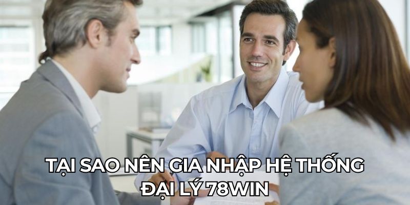 Đại Lý 78WIN - Cơ Hội Kiếm Tiền Tại Nhà Không Vốn Cực Dễ 3 Tại sao nên gia nhập hệ thống đại lý 78WIN