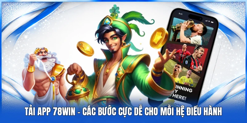 Tải App 78WIN - Hỗ Trợ Mọi Nền Tảng Một Cách Dễ Dàng 1 Tải app 78WIN - Các bước cực dễ cho mỗi hệ điều hành